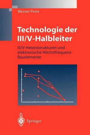 Technologie der III/V-Halbleiter: III/V-Heterostrukturen und elektronische Höchstfrequenz-Bauelemente de Werner Prost