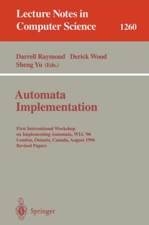 Automata Implementation: First International Workshop on Implementing Automata, WIA '96, London, Ontario, Canada, August 29 - 31, 1996, Revised Papers de Darrell Raymond