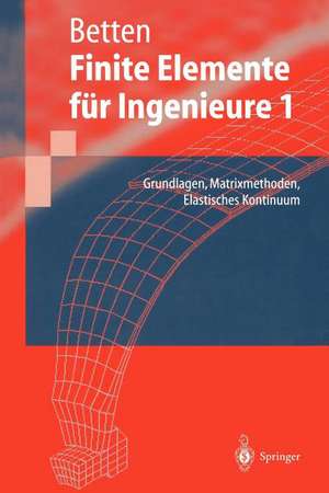 Finite Elemente für Ingenieure: Grundlagen, Matrixmethoden, Elastisches Kontinuum de Josef Betten