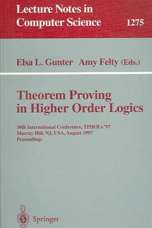 Theorem Proving in Higher Order Logics: 10th International Conference, TPHOLs'97, Murray Hill, NJ, USA, August 19-22, 1997, Proceedings de Elsa L. Gunter