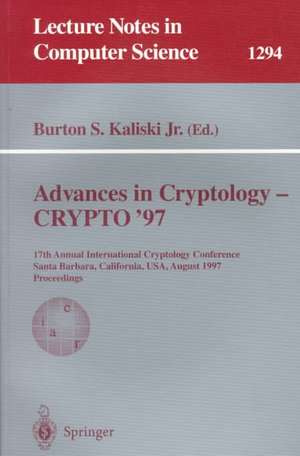 Advances in Cryptology - CRYPTO '97: 17th Annual International Cryptology Conference, Santa Barbara, California, USA, August 17-21, 1997, Proceedings de Burton S.Jr. Kaliski