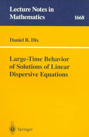 Large-Time Behavior of Solutions of Linear Dispersive Equations de Daniel B. Dix