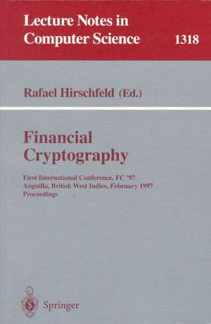 Financial Cryptography: First International Conference, FC '97, Anguilla, British West Indies, February 24-28, 1997. Proceedings de Rafael Hirschfeld