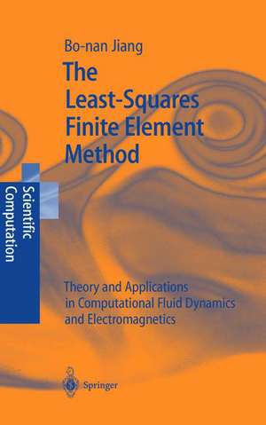 The Least-Squares Finite Element Method: Theory and Applications in Computational Fluid Dynamics and Electromagnetics de Bo-nan Jiang