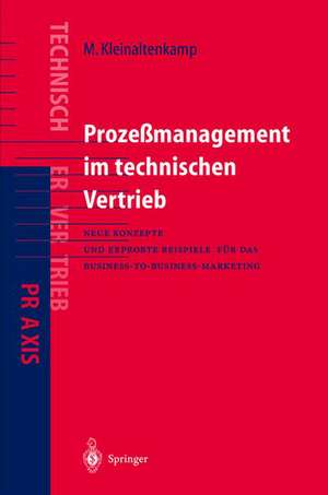 Prozeßmanagement im Technischen Vertrieb: Neue Konzepte und erprobte Beispiele für das Business-to-Business Marketing de Michael Kleinaltenkamp