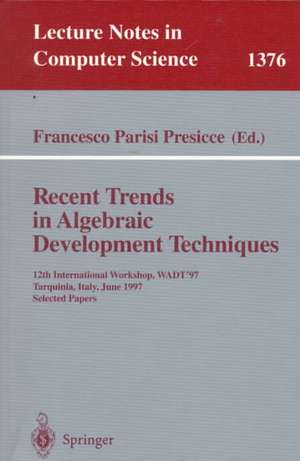 Recent Trends in Algebraic Development Techniques: 12th International Workshop, WADT '97, Tarquinia, Italy, June 3-7, 1997, Selected Papers de Francesco Parisi-Presicce