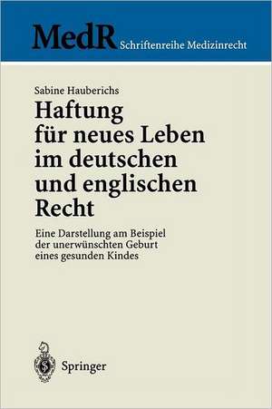 Haftung für neues Leben im deutschen und englischen Recht: Eine Darstellung am Beispiel der unerwünschten Geburt eines gesunden Kindes de Sabine Hauberichs