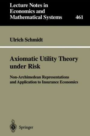 Axiomatic Utility Theory under Risk: Non-Archimedean Representations and Application to Insurance Economics de Ulrich Schmidt