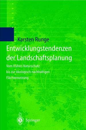 Entwicklungstendenzen der Landschaftsplanung: Vom frühen Naturschutz bis zur ökologisch nachhaltigen Flächennutzung de Karsten Runge