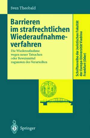 Barrieren im strafrechtlichen Wiederaufnahmeverfahren: Die Wiederaufnahme wegen neuer Tatsachen oder Beweismittel zugunsten des Verurteilten de Sven Theobald