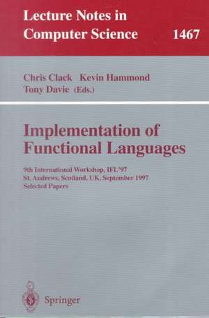 Implementation of Functional Languages: 9th International Workshop, IFL'97, St. Andrews, Scotland, UK, September 10-12, 1997, Selected Papers de Chris Clack