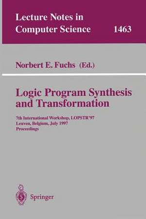 Logic Program Synthesis and Transformation: 7th International Workshop, LOPSTR ’97, Leuven, Belgium, July 10–12, 1997 Proceedings de Norbert E. Fuchs