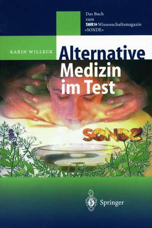 Alternative Medizin im Test: Das Buch zum SWR ?-Wissenschaftsmagazin „SONDE“ de Karin Willeck