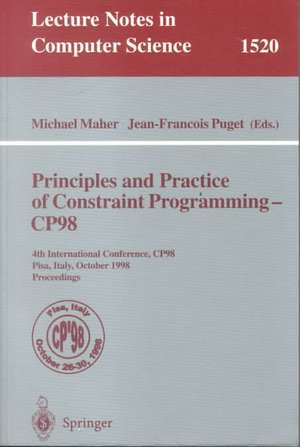 Principles and Practice of Constraint Programming - CP98: 4th International Conference, CP98, Pisa, Italy, October 26-30, 1998, Proceedings de Michael Maher