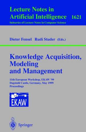 Knowledge Acquisition, Modeling and Management: 11th European Workshop, EKAW'99, Dagstuhl Castle, Germany, May 26-29, 1999, Proceedings de Rudi Studer