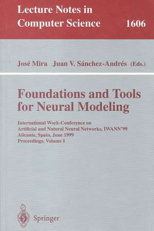 Foundations and Tools for Neural Modeling: International Work-Conference on Artificial and Natural Neural Networks, IWANN'99, Alicante, Spain, June 2-4, 1999, Proceedings, Volume I de Jose Mira