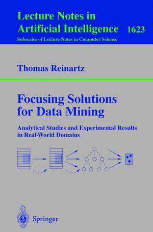 Focusing Solutions for Data Mining: Analytical Studies and Experimental Results in Real-World Domains de Thomas Reinartz