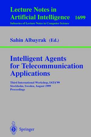 Intelligent Agents for Telecommunication Applications: Third International Workshop, IATA'99, Stockholm, Sweden, August 9-10, 1999, Proceedings de Sahin Albayrak