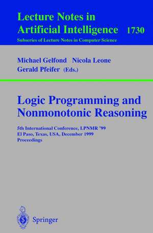 Logic Programming and Nonmonotonic Reasoning: 5th International Conference, LPNMR '99, El Paso, Texas, USA, December 2-4, 1999 Proceedings de Michael Gelfond