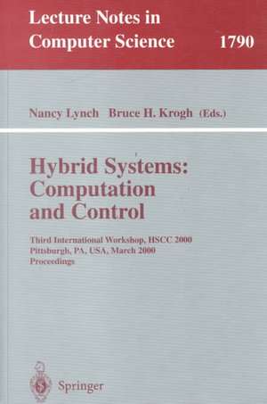 Hybrid Systems: Computation and Control: Third International Workshop, HSCC 2000 Pittsburgh, PA, USA, March 23 - 25, 2000 Proceedings de Nancy Lynch