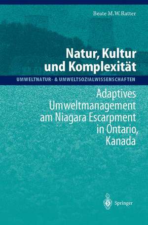 Natur, Kultur und Komplexität: Adaptives Umweltmanagement am Niagara Escarpment in Ontario, Kanada de Beate M.W. Ratter