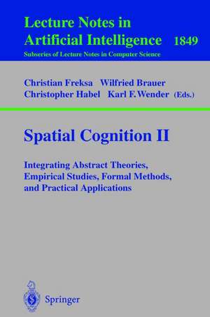 Spatial Cognition II: Integrating Abstract Theories, Empirical Studies, Formal Methods, and Practical Applications de Christian Freksa