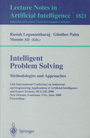 Intelligent Problem Solving. Methodologies and Approaches: 13th International Conference on Industrial and Engineering Applications of Artificial Intelligence and Expert Systems, IEA/AIE 2000 New Orleans, Louisiana, USA, June 19-22, 2000 Proceedings de Rasiah Logananthara