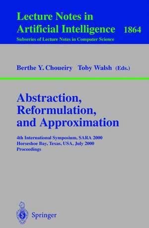 Abstraction, Reformulation, and Approximation: 4th International Symposium, SARA 2000 Horseshoe Bay, USA, July 26-29, 2000 Proceedings de Berthe Y. Choueiry