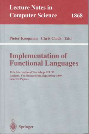 Implementation of Functional Languages: 11th International Workshop, IFL'99 Lochem, The Netherlands, September 7-10, 1999 Selected Papers de Pieter Koopman