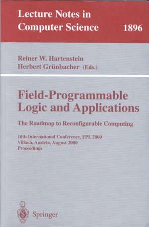 Field-Programmable Logic and Applications: The Roadmap to Reconfigurable Computing: 10th International Conference, FPL 2000 Villach, Austria, August 27-30, 2000 Proceedings de Reiner W. Hartenstein