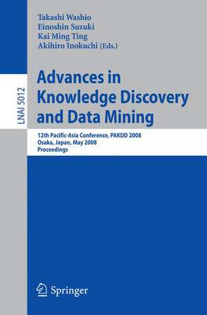 Advances in Knowledge Discovery and Data Mining: 12th Pacific-Asia Conference, PAKDD 2008 Osaka, Japan, May 20-23, 2008 Proceedings de Takashi Washio