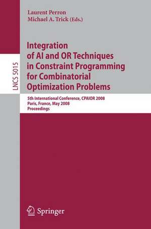 Integration of AI and OR Techniques in Constraint Programming for Combinatorial Optimization Problems: 5th International Conference, CPAIOR 2008 Paris, France, May 20-23, 2008 Proceedings de Laurent Perron