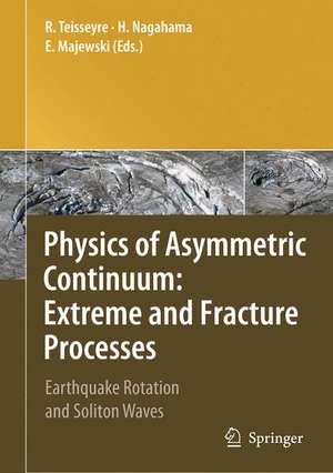 Physics of Asymmetric Continuum: Extreme and Fracture Processes: Earthquake Rotation and Soliton Waves de Roman Teisseyre