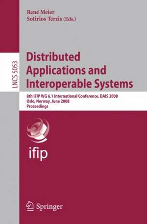 Distributed Applications and Interoperable Systems: 8th IFIP WG 6.1 International Conference, DAIS 2008, Oslo, Norway, June 4-6, 2008, Proceedings de René Meier