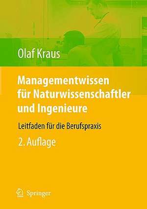 Managementwissen für Naturwissenschaftler und Ingenieure: Leitfaden für die Berufspraxis de Olaf E. Kraus