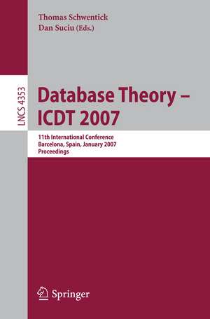 Database Theory – ICDT 2007: 11th International Conference, Barcelona, Spain, January 10-12, 2007, Proceedings de Thomas Schwentick