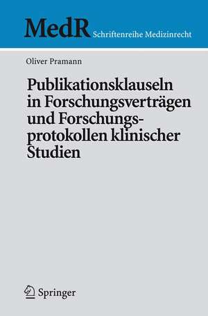 Publikationsklauseln in Forschungsverträgen und Forschungsprotokollen klinischer Studien de Oliver Pramann