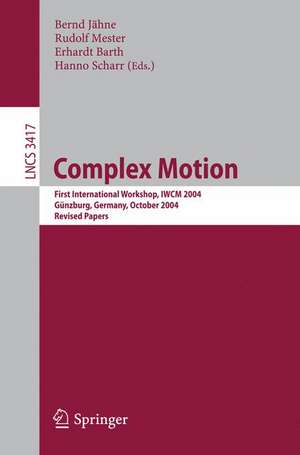 Complex Motion: First International Workshop, IWCM 2004, Günzburg, Germany, October 12-14, 2004, Revised Papers de Bernd Jähne