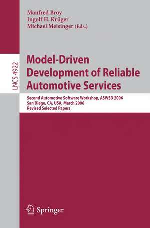 Model-Driven Development of Reliable Automotive Services: Second Automotive Software Workshop, ASWSD 2006, San Diego, CA, USA, March 15-17, 2006, Revised Selected Papers de Manfred Broy