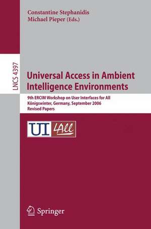 Universal Access in Ambient Intelligence Environments: 9th ERCIM Workshop on User Interfaces for All, Königswinter, Germany, September 27-28, 2006, Revised Papers de Constantine Stephanidis