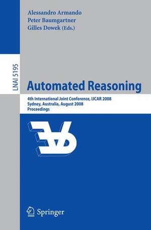 Automated Reasoning: 4th International Joint Conference, IJCAR 2008, Sydney, NSW, Australia, August 12-15, 2008, Proceedings de Alessandro Armando