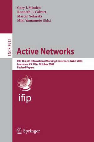 Active Networks: IFIP TC6 6th International Working Conference, IWAN 2004, Lawrence, KS, USA, October 27-29, 2004, Revised Papers de Gary J. Minden