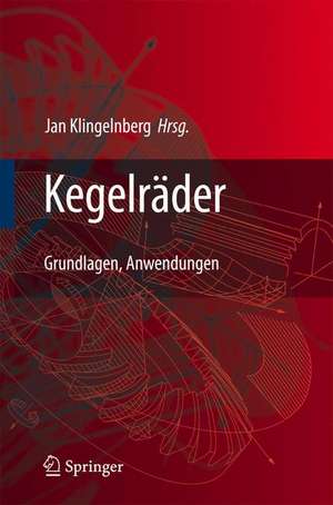 Kegelräder: Grundlagen, Anwendungen de Jan Klingelnberg