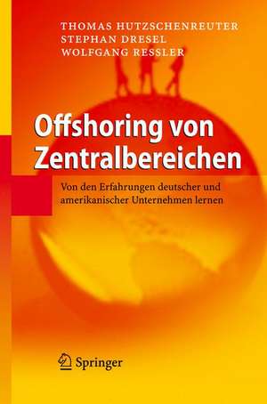 Offshoring von Zentralbereichen: Von den Erfahrungen deutscher und amerikanischer Unternehmen lernen de Thomas Hutzschenreuter