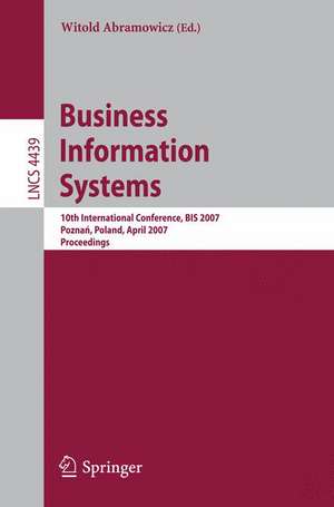 Business Information Systems: 10th International Conference, BIS 2007, Poznan, Poland, April 25-27, 2007, Proceedings de Witold Abramowicz