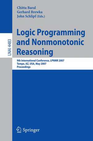 Logic Programming and Nonmonotonic Reasoning: 9th International Conference, LPNMR 2007, Tempe, AZ, USA, May 15-17, 2007, Proceedings de Chitta Baral