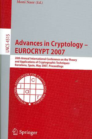 Advances in Cryptology – EUROCRYPT 2007: 26th Annual International Conference on the Theory and Applications of Cryptographic Techniques, Barcelona, Spain, May 20-24, 2007, Proceedings de Moni Naor