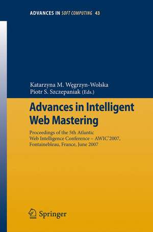 Advances in Intelligent Web Mastering: Proceedings of the 5th Atlantic Web Intelligence Conference – WIC’2007, Fontainebleau, France, June 25 – 27, 2007 de Katarzyna M. Wegrzyn-Wolska