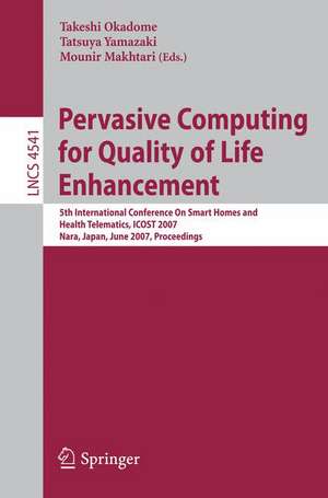 Pervasive Computing for Quality of Life Enhancement: 5th International Conference On Smart Homes and Health Telematics, ICOST 2007, Nara, Japan, June 21-23, 2007, Proceedings de Takeshi Okadome