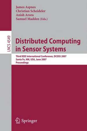 Distributed Computing in Sensor Systems: Third IEEE International Conference, DCOSS 2007, Santa Fe, NM, USA, June 18-20, 2007, Proceedings de James Aspnes